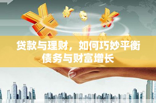 临沂贷款与理财，如何巧妙平衡债务与财富增长