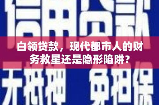 历城白领贷款，现代都市人的财务救星还是隐形陷阱？