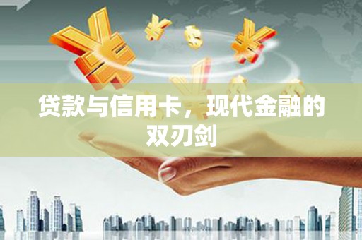 揭东贷款与信用卡，现代金融的双刃剑