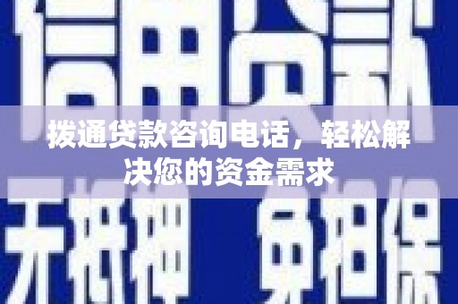 小金拨通贷款咨询电话，轻松解决您的资金需求