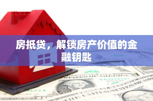 红岗房抵贷，解锁房产价值的金融钥匙