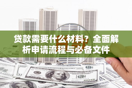 睢宁贷款需要什么材料？全面解析申请流程与必备文件