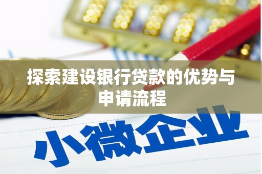 三沙探索建设银行贷款的优势与申请流程