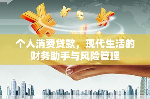 万荣个人消费贷款，现代生活的财务助手与风险管理