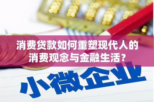 泉山消费贷款如何重塑现代人的消费观念与金融生活？