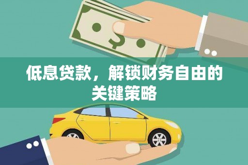 荔浦低息贷款，解锁财务自由的关键策略