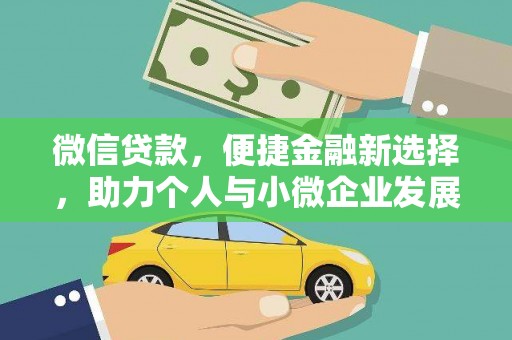 新蔡微信贷款，便捷金融新选择，助力个人与小微企业发展