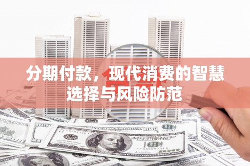 古镇分期付款，现代消费的智慧选择与风险防范