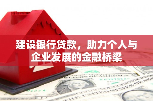 长安建设银行贷款，助力个人与企业发展的金融桥梁