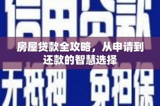 偃师房屋贷款全攻略，从申请到还款的智慧选择