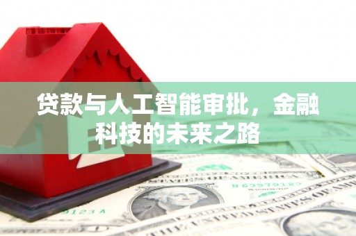 长葛贷款与人工智能审批，金融科技的未来之路