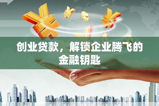 京口创业贷款，解锁企业腾飞的金融钥匙