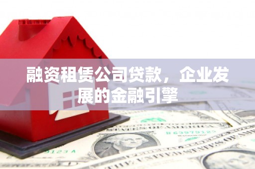 简阳融资租赁公司贷款，企业发展的金融引擎