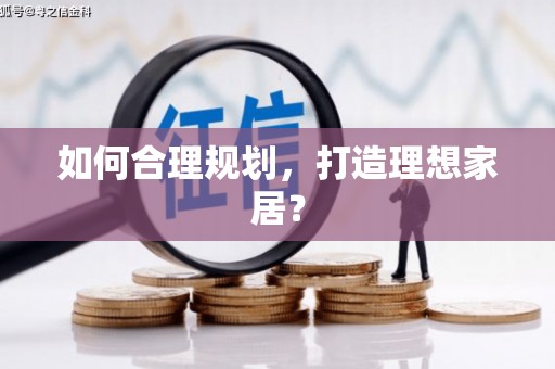 章丘如何合理规划，打造理想家居？