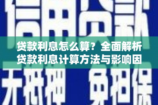 新屋贷款利息怎么算？全面解析贷款利息计算方法与影响因素
