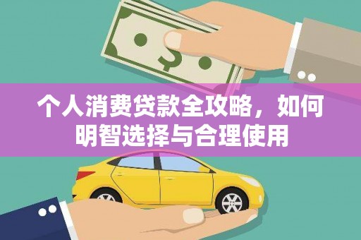 龙泉驿个人消费贷款全攻略，如何明智选择与合理使用